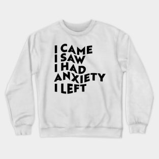 I Came, I Saw, I Had Anxiety, I Left Crewneck Sweatshirt